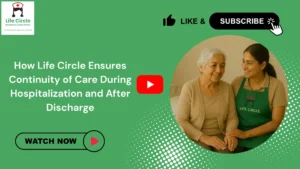 Life Circle care team coordinating hospital support and post-discharge home care to ensure continuity of care for a senior patient.