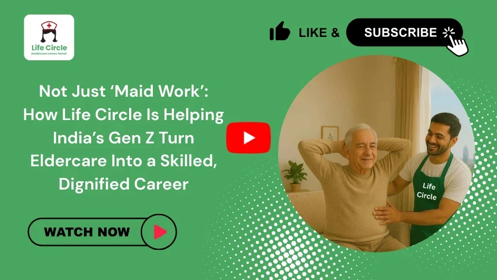 Not Just ‘Maid Work'-How-Life-Circle-Is-Helping-Indias-Gen-Z-Turn Eldercare Into a Skilled Dignified Careers